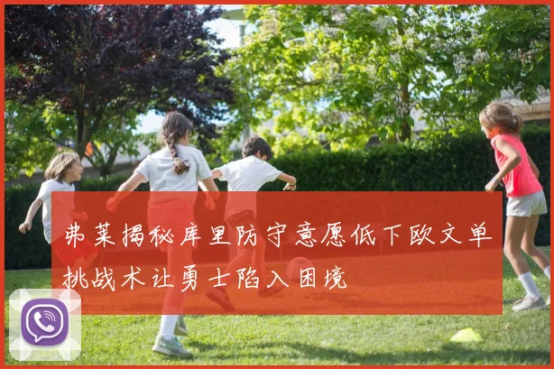 弗莱揭秘库里防守意愿低下欧文单挑战术让勇士陷入困境