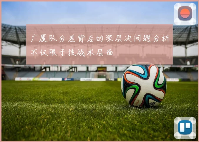广厦队分差背后的深层次问题分析不仅限于技战术层面