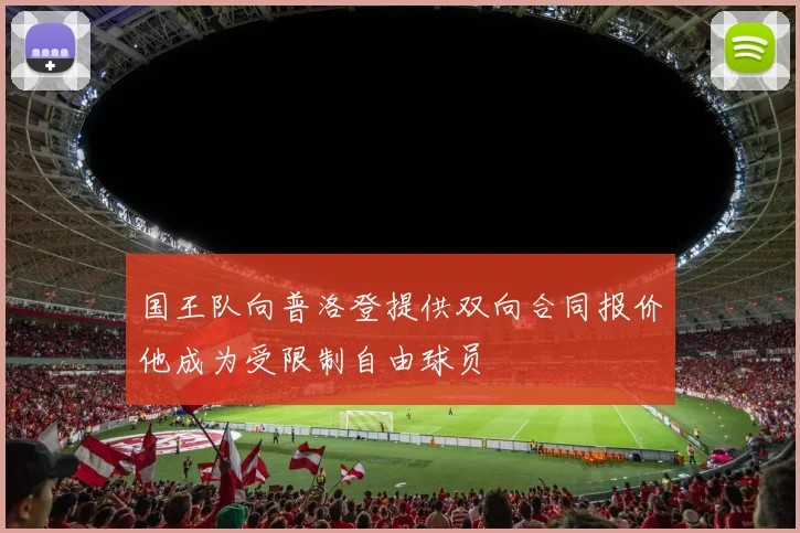 国王队向普洛登提供双向合同报价他成为受限制自由球员