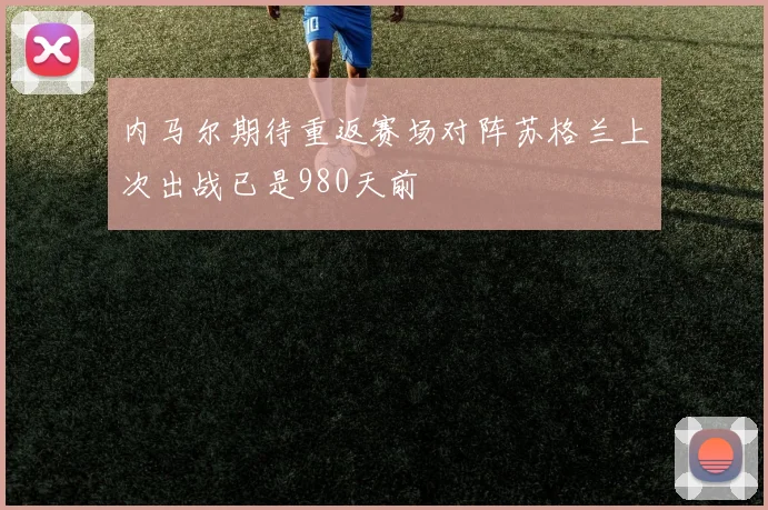 内马尔期待重返赛场对阵苏格兰上次出战已是980天前